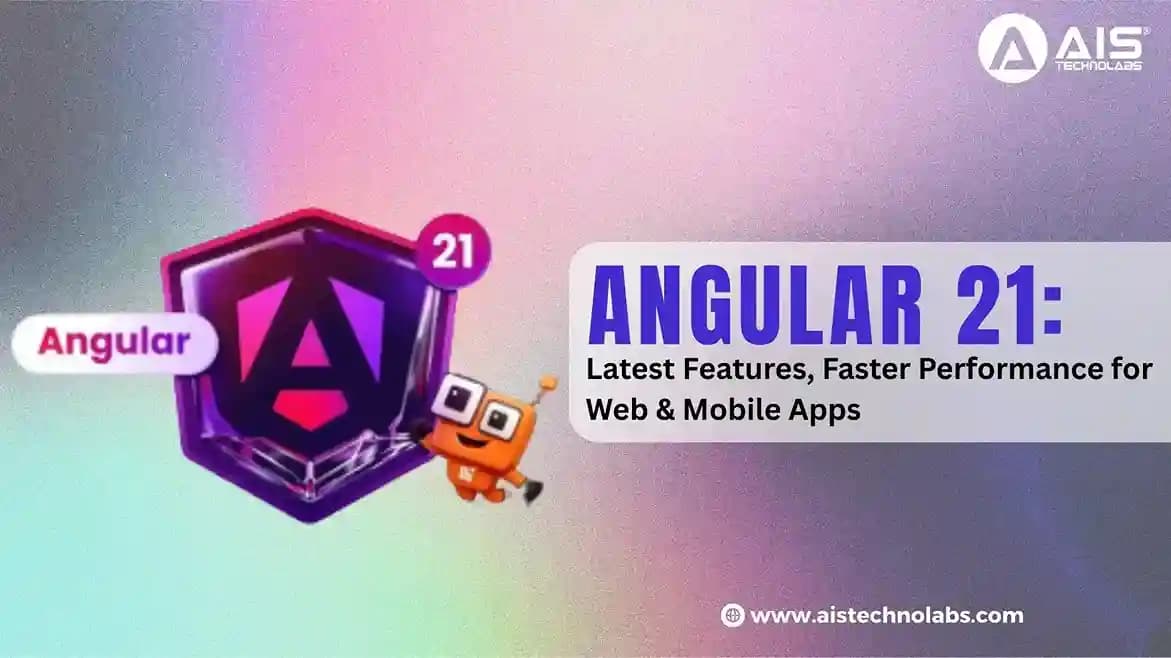 Angular 21: Latest Features, Faster Performance for Web & Mobile Apps