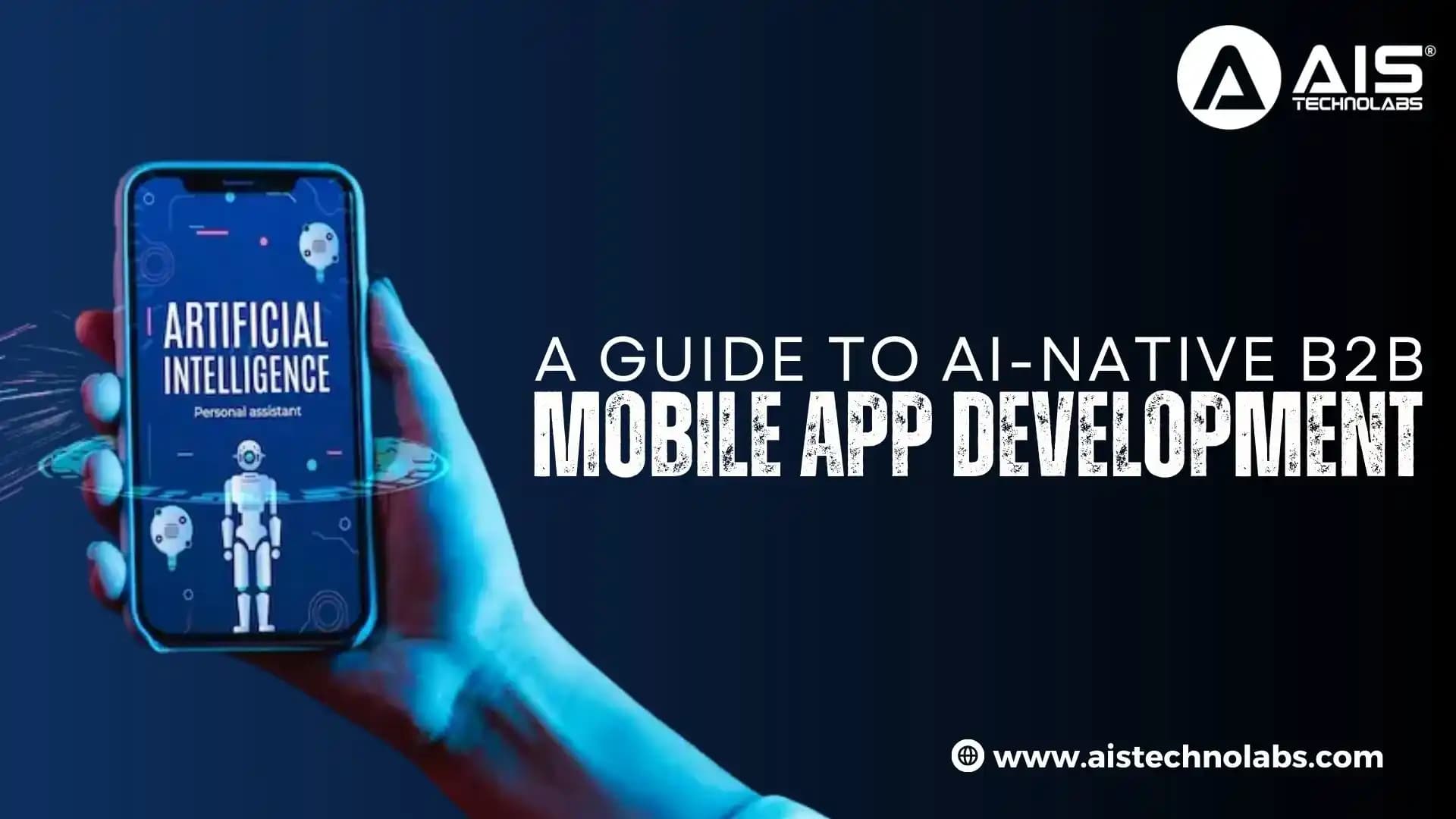 Future-Proofing Your Business: A Guide to AI-Native B2B Mobile App Development