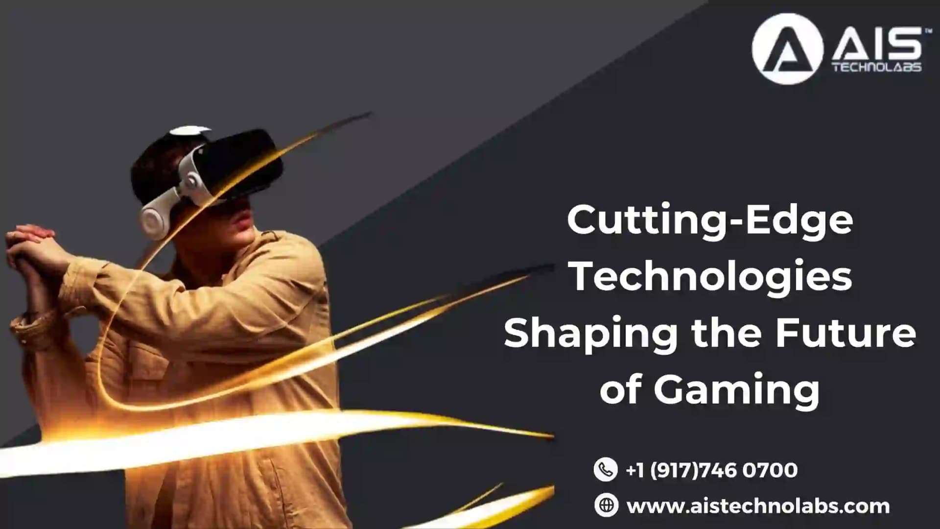 Cutting-Edge Technologies Shaping the Future of Gaming Cutting-Edge Technologies Shaping the Future of Gaming