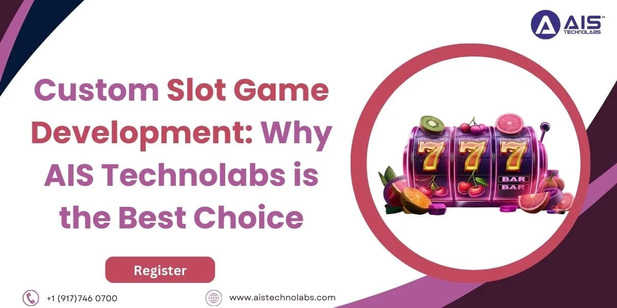 Custom Slot Game Development: Why AIS Technolabs is the Best Choice why ais technolabs excels in custom slot game development