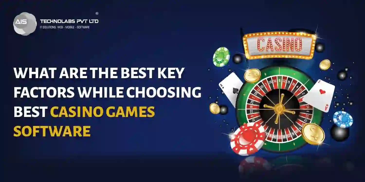 What are the Best Key Factors while Choosing Best Casino Games Software best key factors choosing best casino games software
