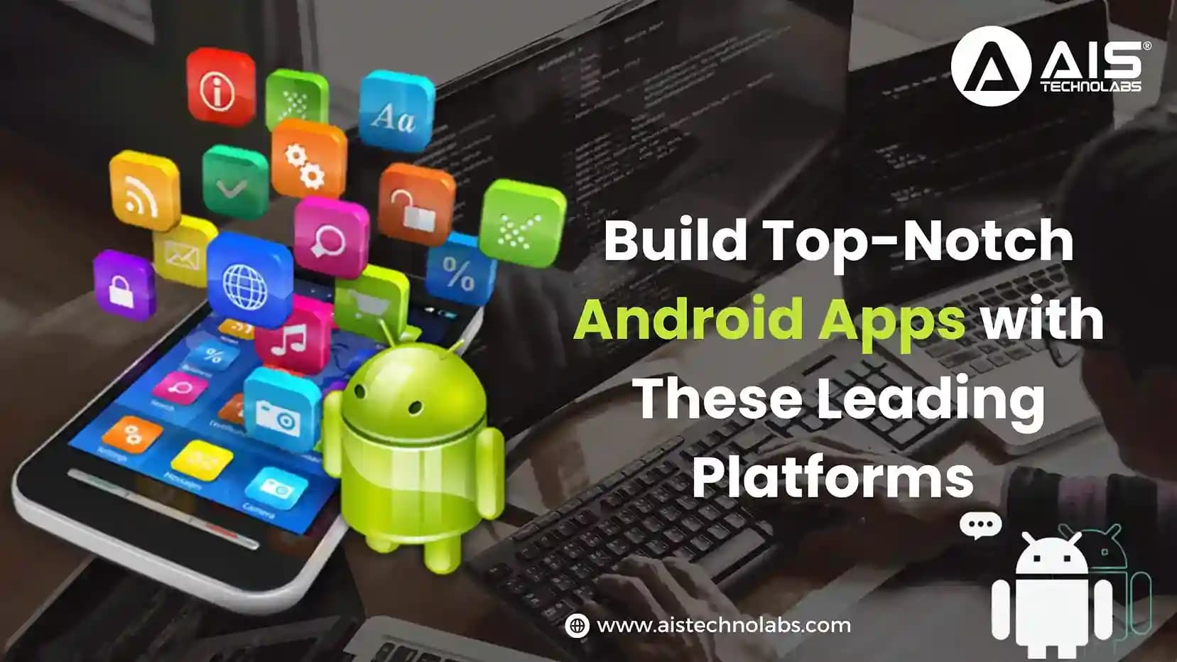 Build Top-Notch Android Apps with These Leading Platforms Build Top-Notch Android Apps with These Leading Platforms