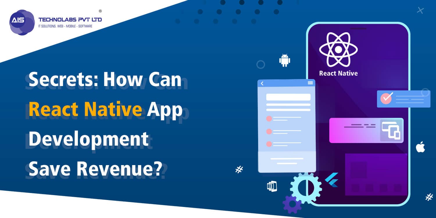 Secrets: How Can React Native App Development Save Revenue? Secrets: How Can React Native App Development Save Revenue?