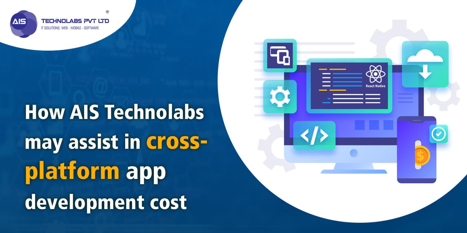 How AIS Technolabs may assist in cross-platform app development cost reduction? How AIS Technolabs may assist in cross-platform app development cost reduction?