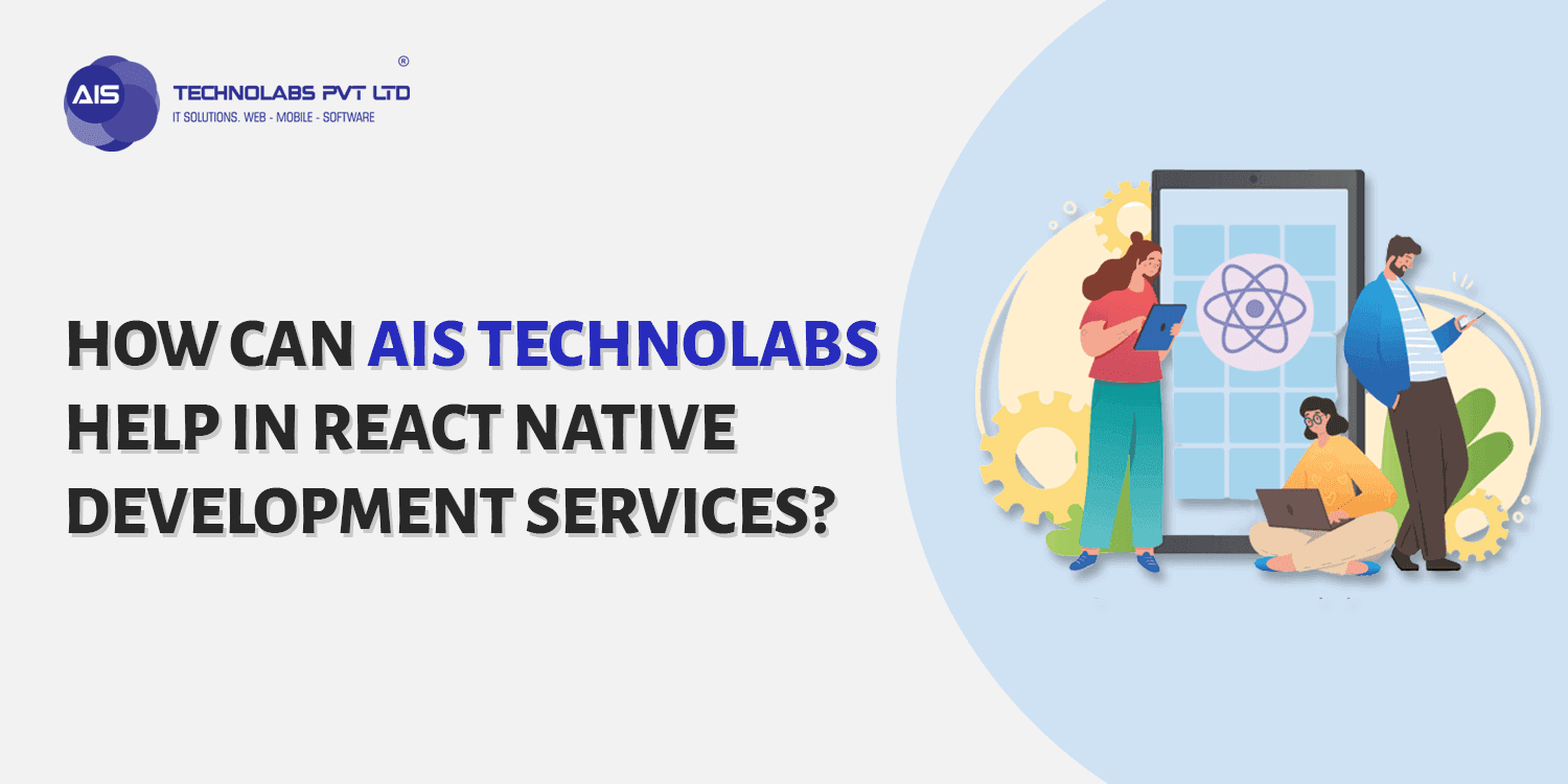 How AIS Technolabs help in React Native development services? react native development services
