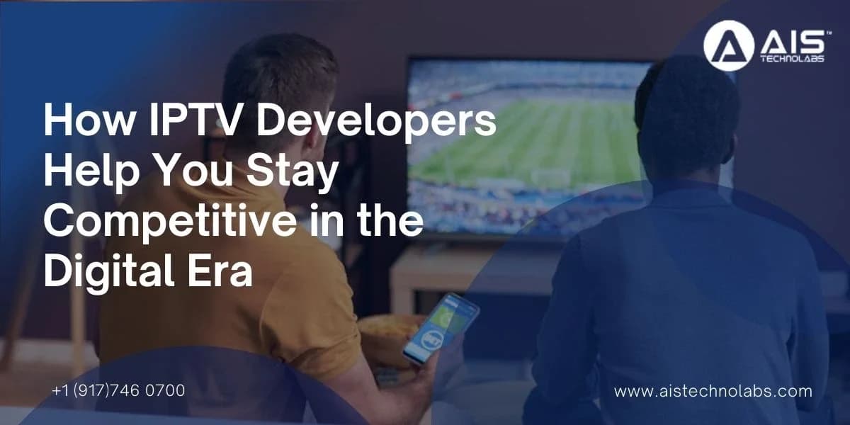 How Iptv Developers Help to Stay Competitive in the Digital Era how iptv developers help to stay competitive in the digital era