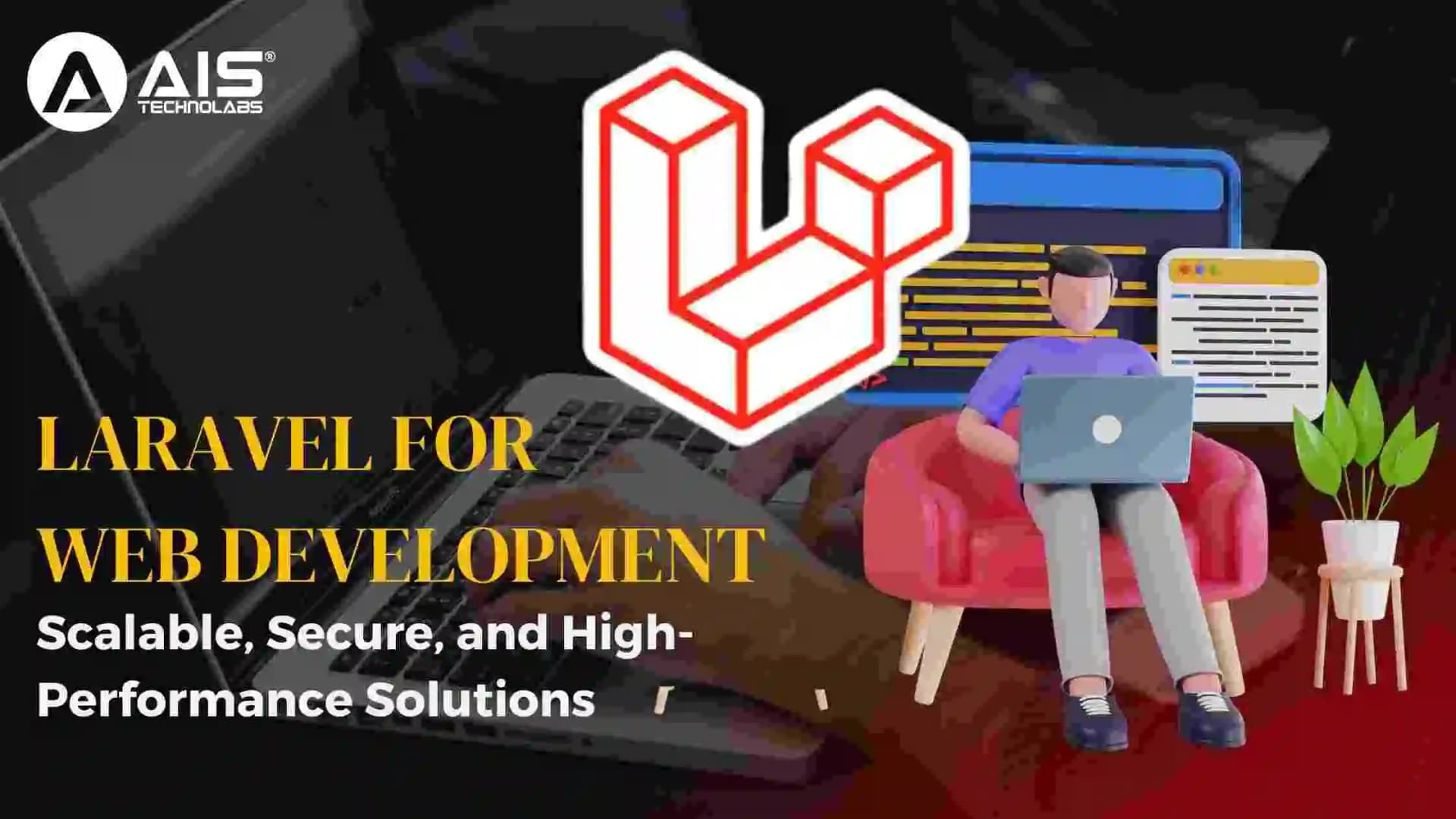 Laravel for Web Development: Scalable, Secure, and High-Performance Solutions Laravel for Web Development: Scalable, Secure, and High-Performance Solutions