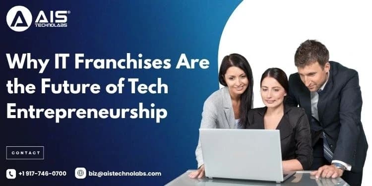 Why IT Franchises Are the Future of Tech Entrepreneurship why it franchises are the future of tech entrepreneurship