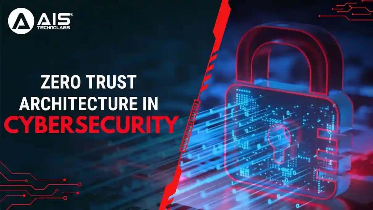 Zero Trust Architecture in Cybersecurity Zero Trust Architecture in Cybersecurity