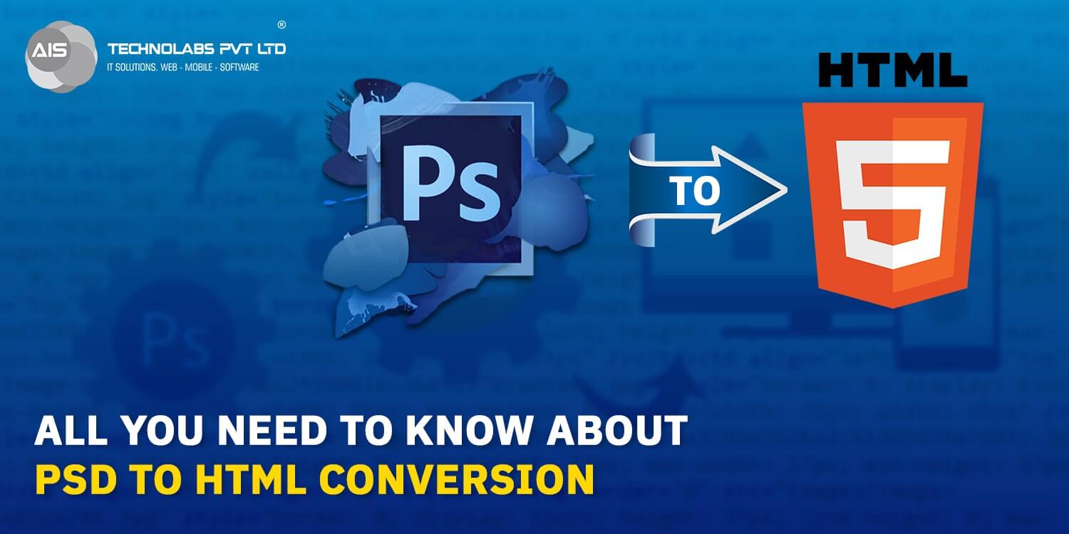 All You Need To Know About PSD to HTML Conversion - AIS Technolabs