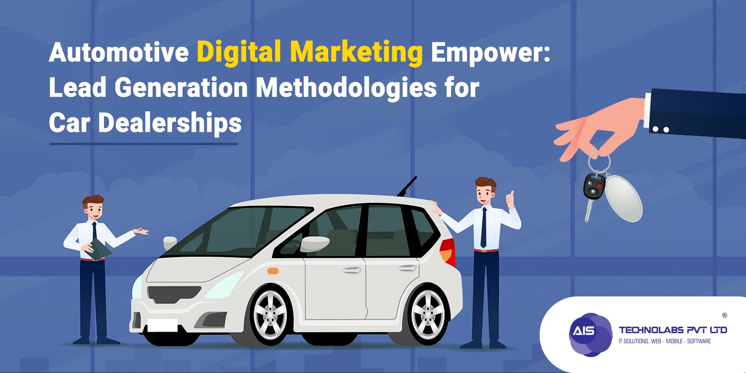 Automotive Digital Marketing Empower: Lead Generation Methodologies for Car Dealerships - AIS Technolabs