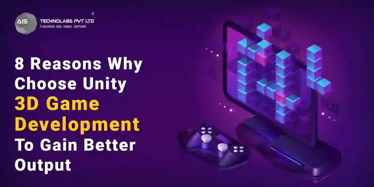 8 Reasons Why Choose Unity 3D Game Development To Gain Better Output | AIS Technolabs