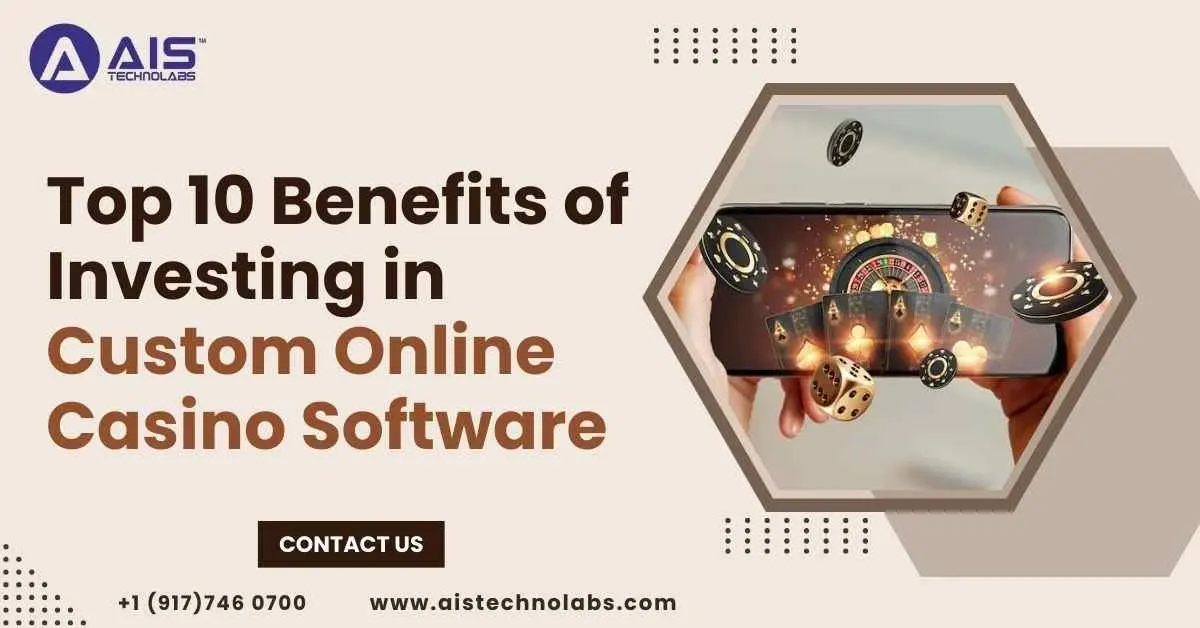 Top 10 Benefits of Investing in Custom Online Casino Software